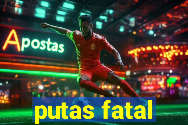 putas fatal